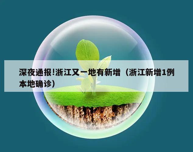 深夜通报!浙江又一地有新增(浙江新增1例本地确诊)